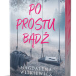 Po prostu bądź - Magdalena Witkiewicz